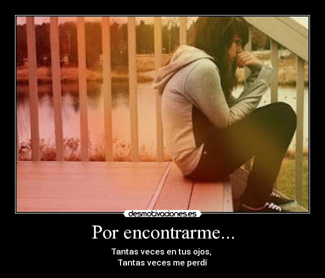 Por encontrarme... - Tantas veces en tus ojos,
Tantas veces me perdí