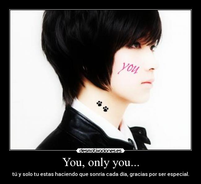 You, only you... - tú y solo tu estas haciendo que sonría cada día, gracias por ser especial.