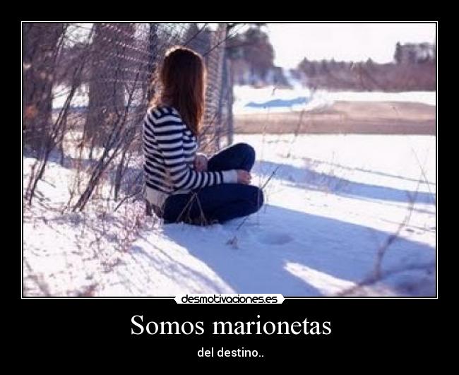 Somos marionetas - del destino..
