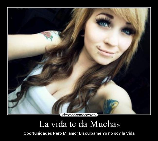 La vida te da Muchas - Oportunidades Pero Mi amor Disculpame Yo no soy la Vida
