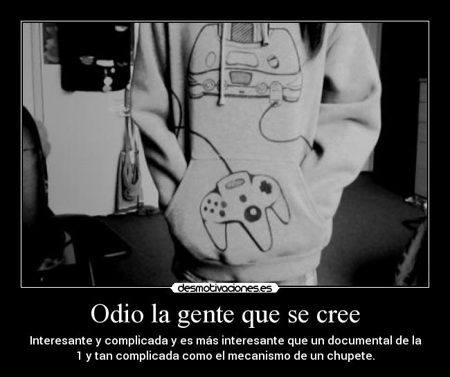 Odio la gente que se cree -