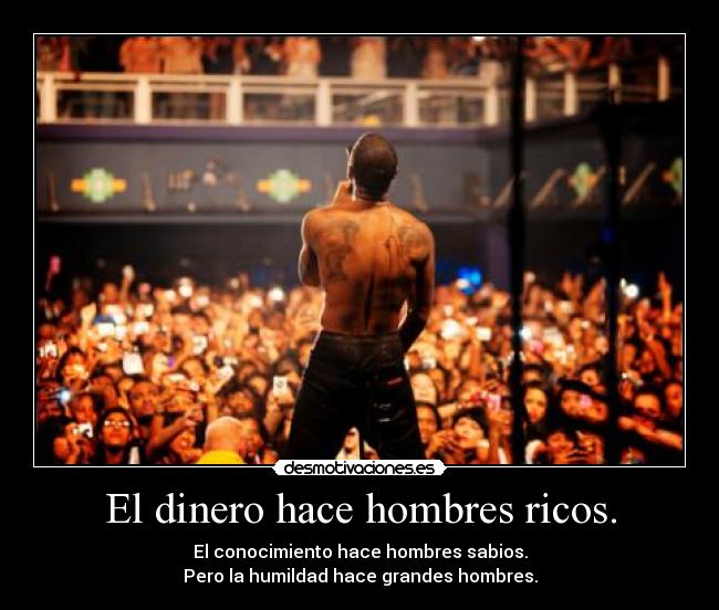 El dinero hace hombres ricos. - 