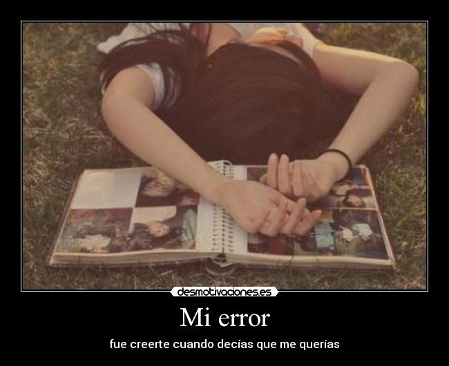 Mi error - fue creerte cuando decías que me querías