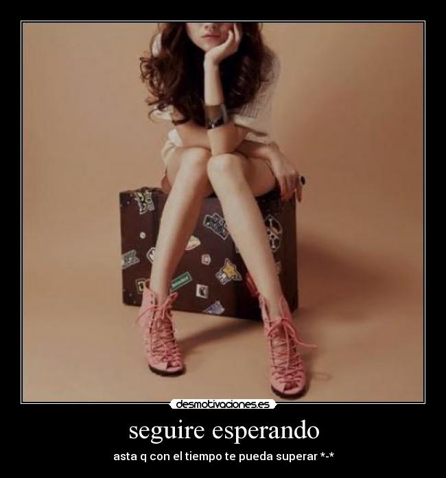 seguire esperando - asta q con el tiempo te pueda superar *-*