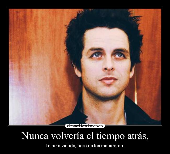 Nunca volvería el tiempo atrás, - 