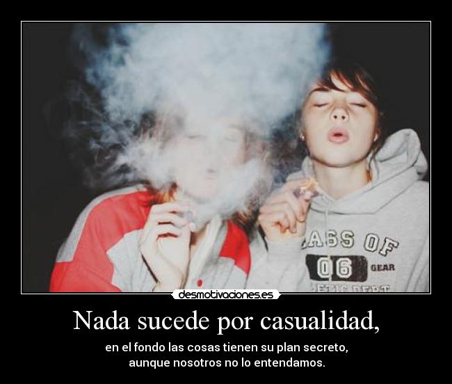 Nada sucede por casualidad, -
