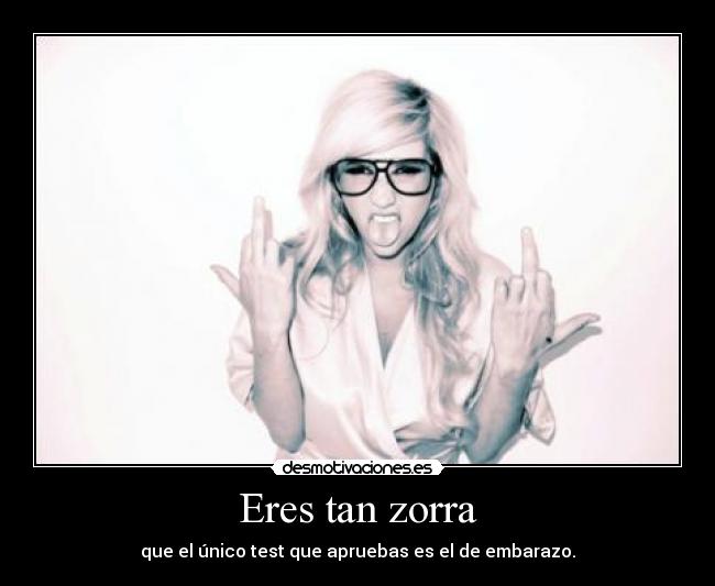 Eres tan zorra - 