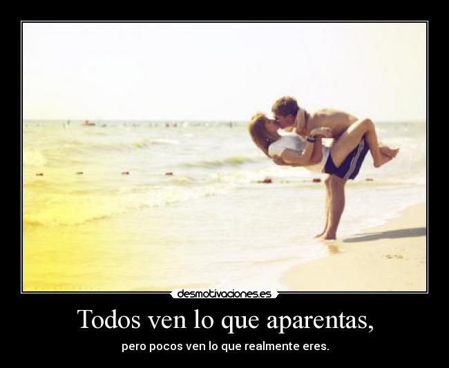 Todos ven lo que aparentas, -