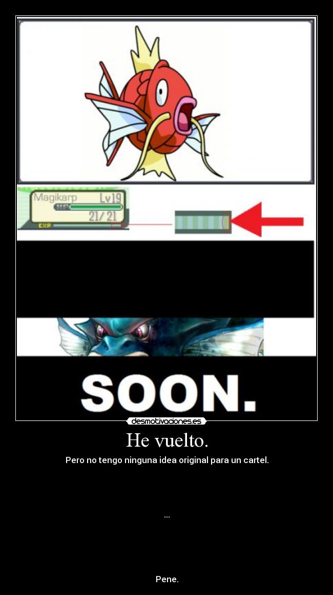 He vuelto. - Pero no tengo ninguna idea original para un cartel.
...
Pene.