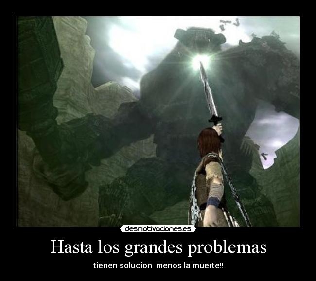 Hasta los grandes problemas - tienen solucion  menos la muerte!!
