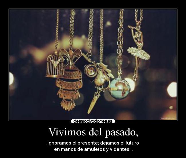 carteles pasado vivimos ignoramos dejamos pasado presente futuro amuletos videntes elybauer desmotivaciones