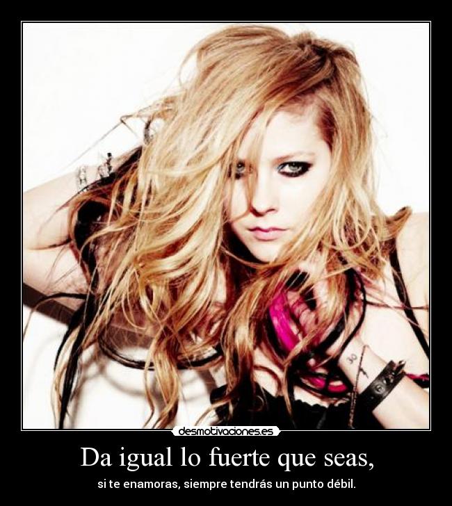 Da igual lo fuerte que seas, - 