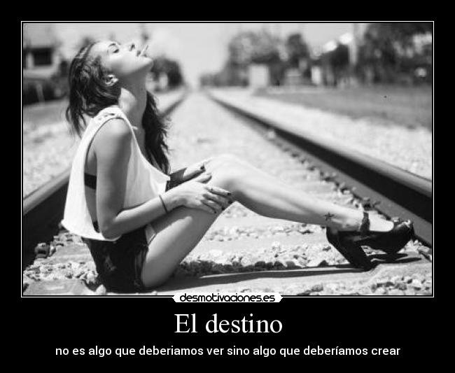 El destino - no es algo que deberiamos ver sino algo que deberíamos crear