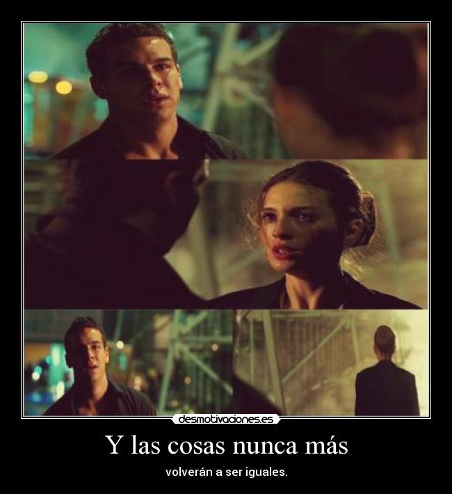 Y las cosas nunca más - volverán a ser iguales.