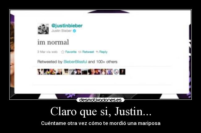 Claro que si, Justin... - Cuéntame otra vez cómo te mordió una mariposa