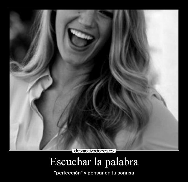 Escuchar la palabra - perfección y pensar en tu sonrisa