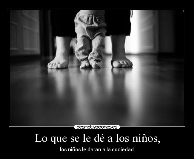 Lo que se le dé a los niños, -
