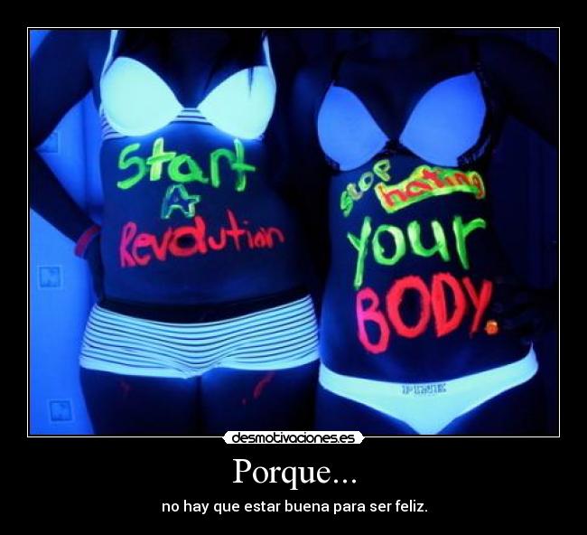 Porque... - no hay que estar buena para ser feliz.