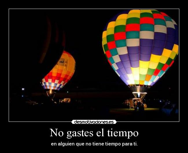 No gastes el tiempo - en alguien que no tiene tiempo para ti.