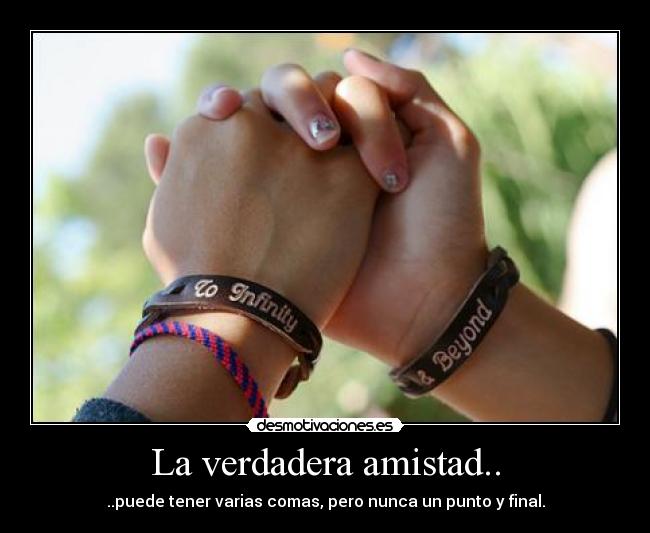 La verdadera amistad.. - ..puede tener varias comas, pero nunca un punto y final.