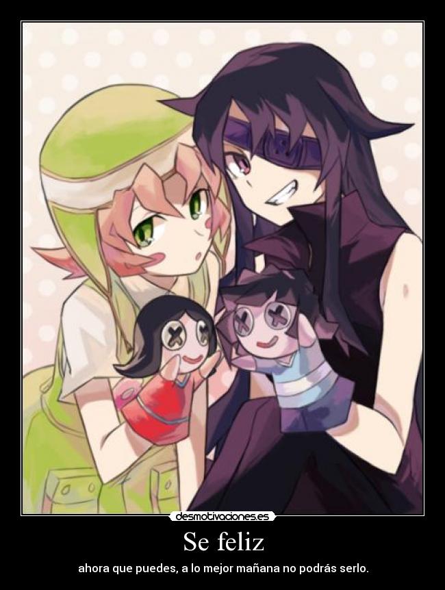 Se feliz - ahora que puedes, a lo mejor mañana no podrás serlo.