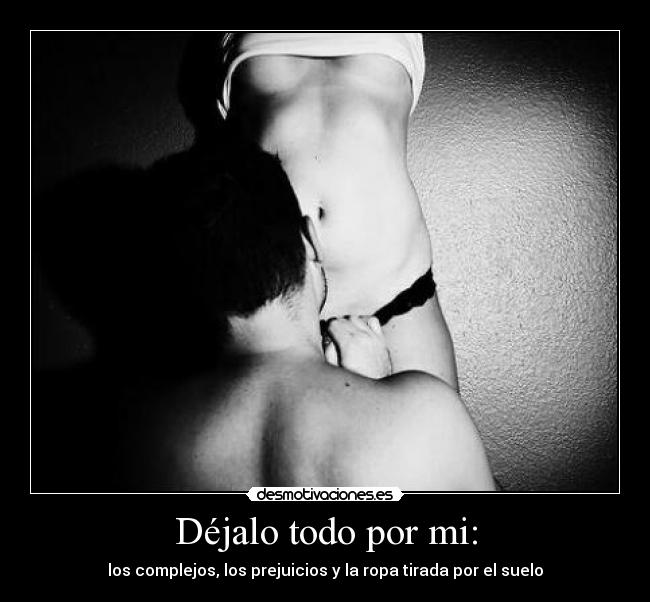 Déjalo todo por mi: - los complejos, los prejuicios y la ropa tirada por el suelo