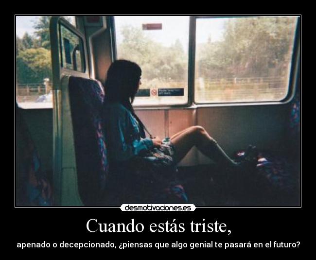 Cuando estás triste, - apenado o decepcionado, ¿piensas que algo genial te pasará en el futuro?