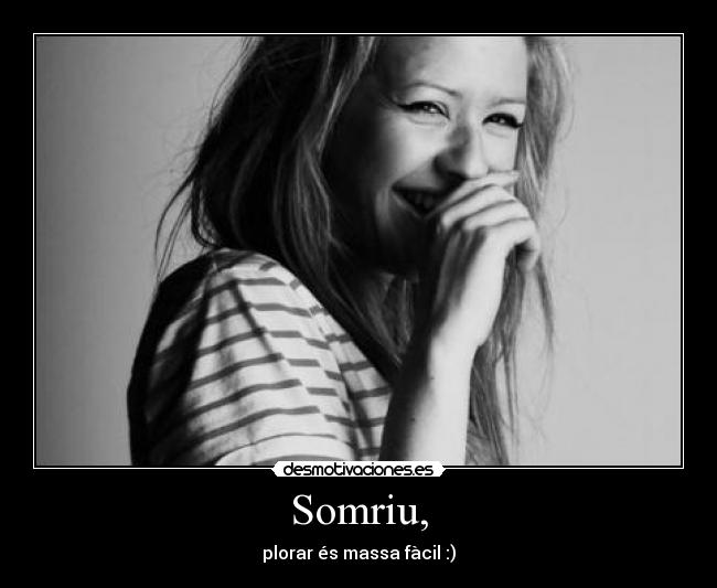 Somriu, -