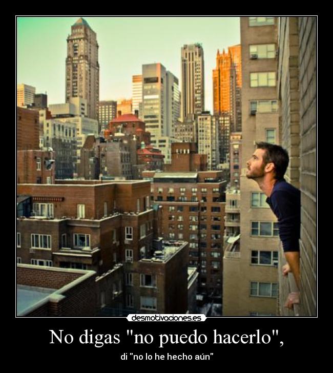 No digas no puedo hacerlo, - di no lo he hecho aún