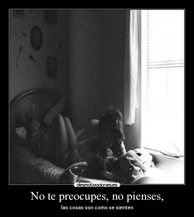 No te preocupes, no pienses, - 