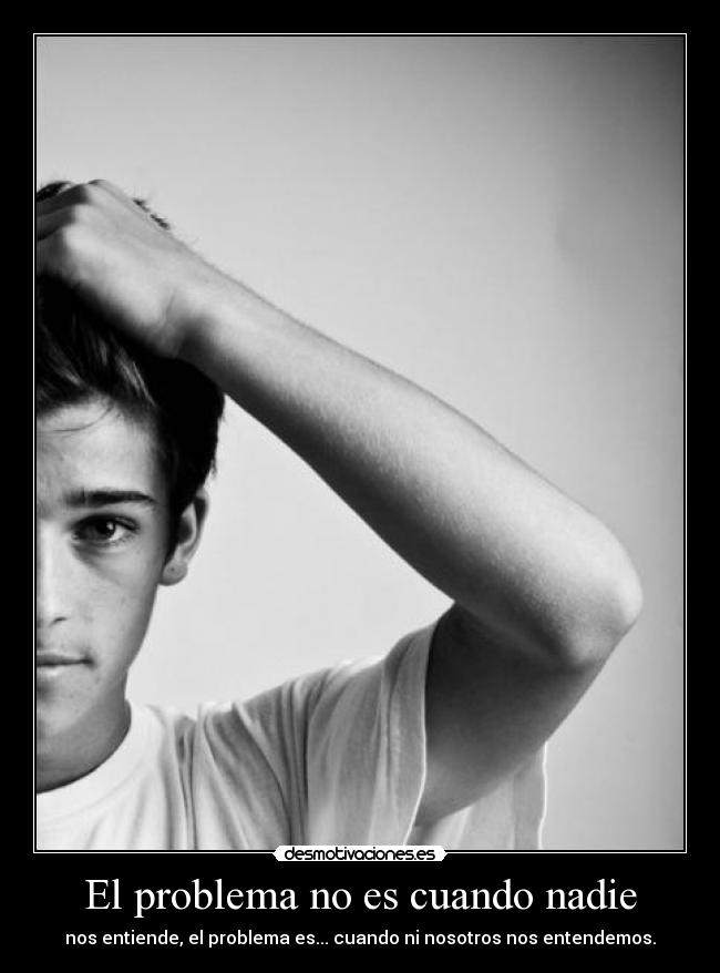 carteles problema cuando nadie nos entiende problema cuando nosotros nos entendemos desmotivaciones