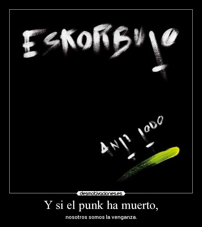 Y si el punk ha muerto, - 