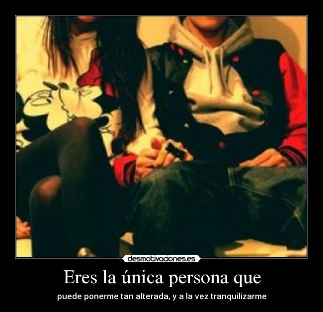 Eres la única persona que - 