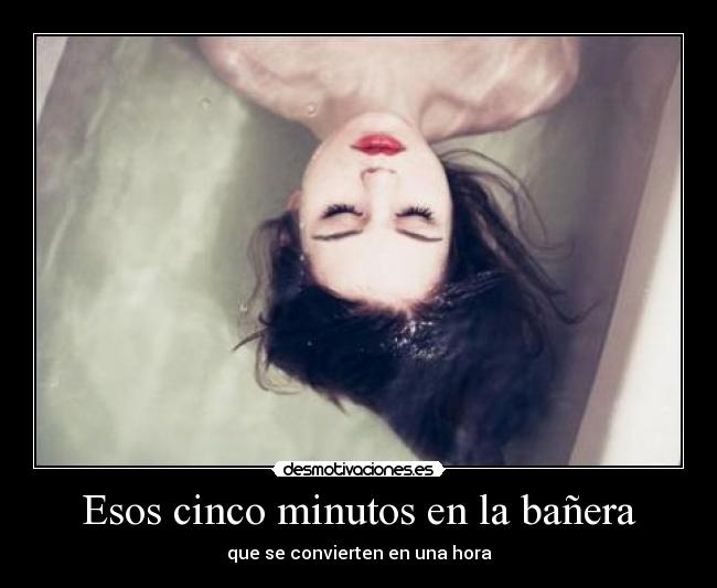Esos cinco minutos en la bañera - que se convierten en una hora