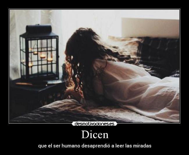 Dicen - que el ser humano desaprendió a leer las miradas