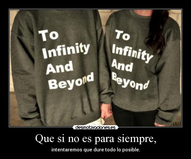 Que si no es para siempre, -