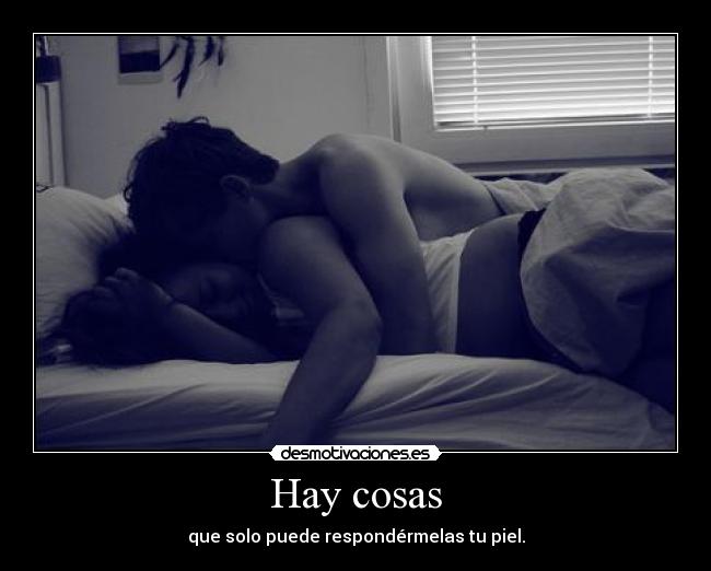 Hay cosas - que solo puede respondérmelas tu piel.