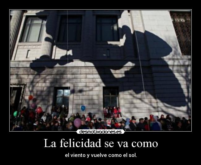 La felicidad se va como -