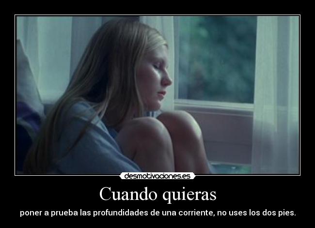 Cuando quieras - poner a prueba las profundidades de una corriente, no uses los dos pies.