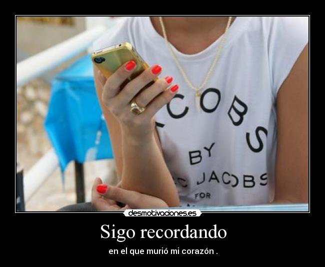 Sigo recordando - en el que murió mi corazón .