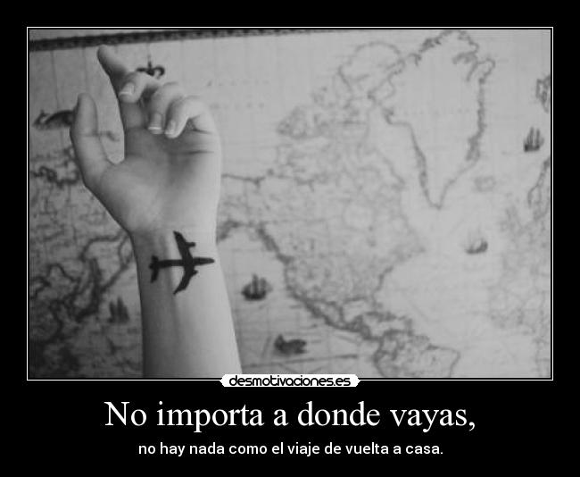 No importa a donde vayas, - no hay nada como el viaje de vuelta a casa.