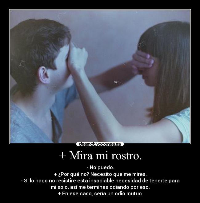 + Mira mi rostro. - 