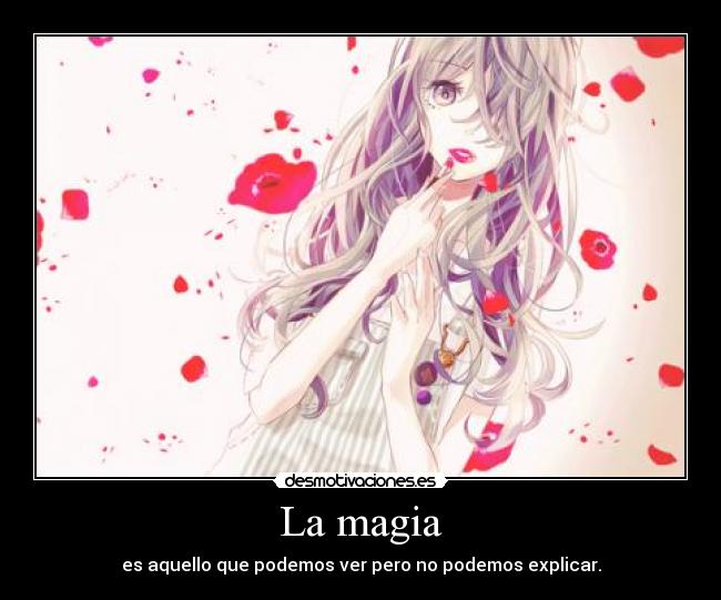 La magia - es aquello que podemos ver pero no podemos explicar.