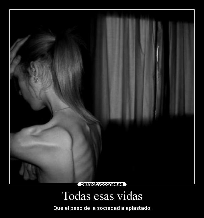 Todas esas vidas - Que el peso de la sociedad a aplastado.