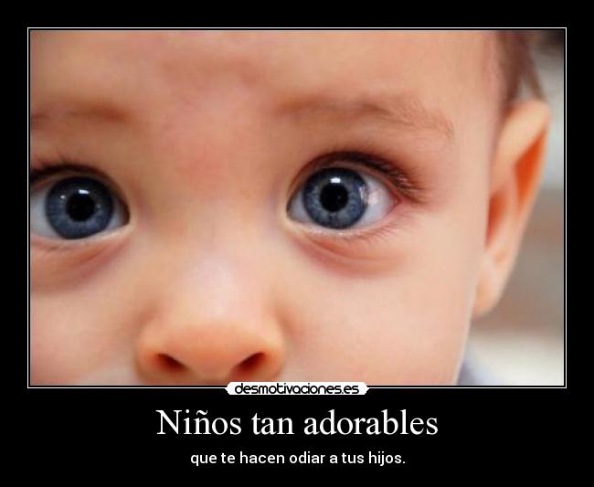 Niños tan adorables - que te hacen odiar a tus hijos.