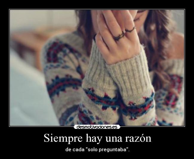 Siempre hay una razón - de cada solo preguntaba.