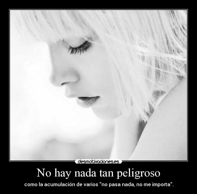 No hay nada tan peligroso - como la acumulación de varios no pasa nada, no me importa.