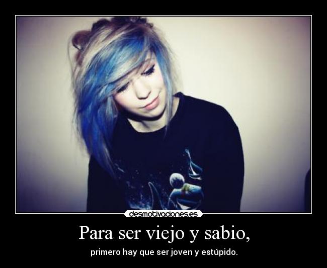 Para ser viejo y sabio, - 