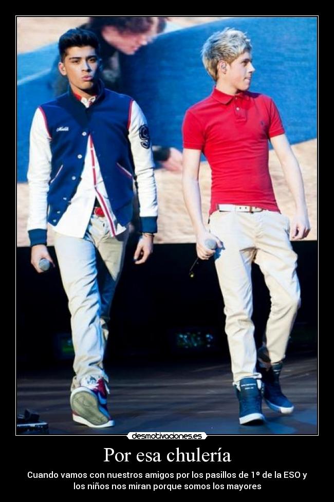 Por esa chulería - Cuando vamos con nuestros amigos por los pasillos de 1º de la ESO y
los niños nos miran porque somos los mayores