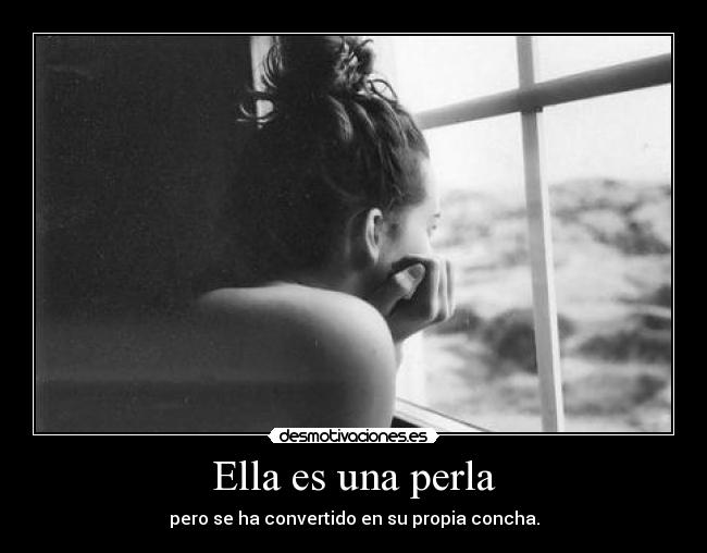 Ella es una perla - pero se ha convertido en su propia concha.